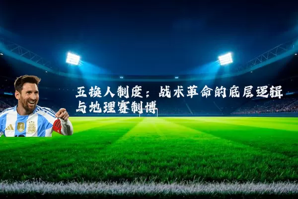 五换人制度：战术革命的底层逻辑与地理赛制博弈