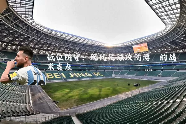 低位防守：现代足球攻防博弈的战术支点